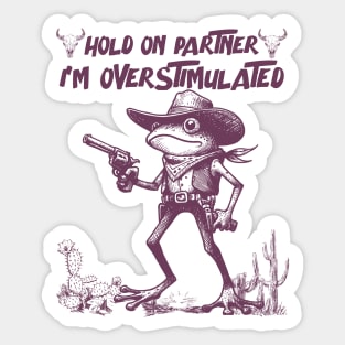 Hold On Partner I'm Overstimulated Sticker